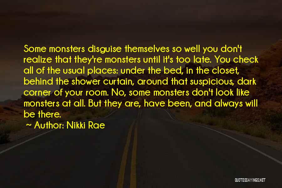 Nikki Rae Quotes: Some Monsters Disguise Themselves So Well You Don't Realize That They're Monsters Until It's Too Late. You Check All Of