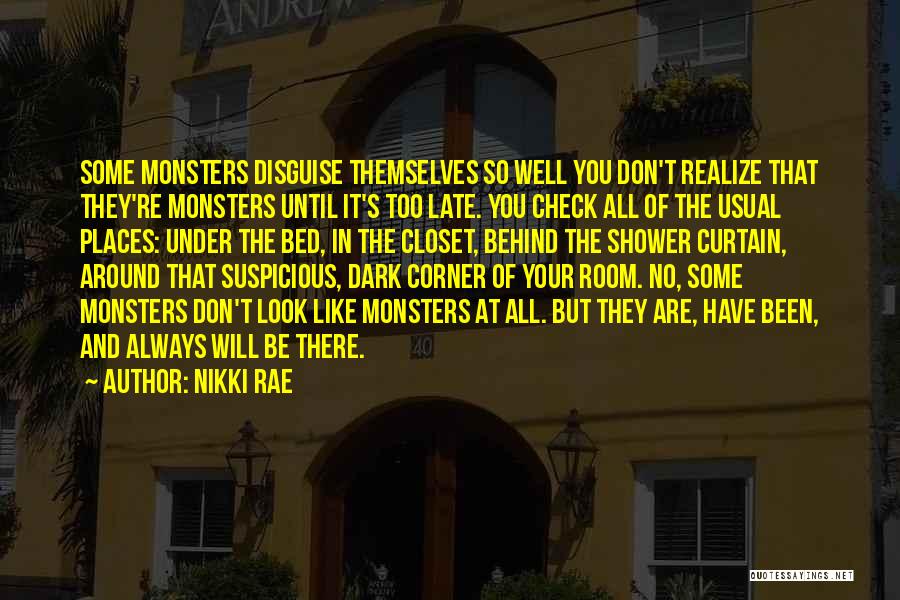 Nikki Rae Quotes: Some Monsters Disguise Themselves So Well You Don't Realize That They're Monsters Until It's Too Late. You Check All Of