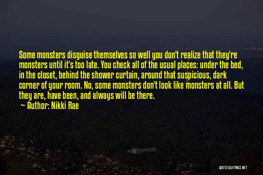 Nikki Rae Quotes: Some Monsters Disguise Themselves So Well You Don't Realize That They're Monsters Until It's Too Late. You Check All Of