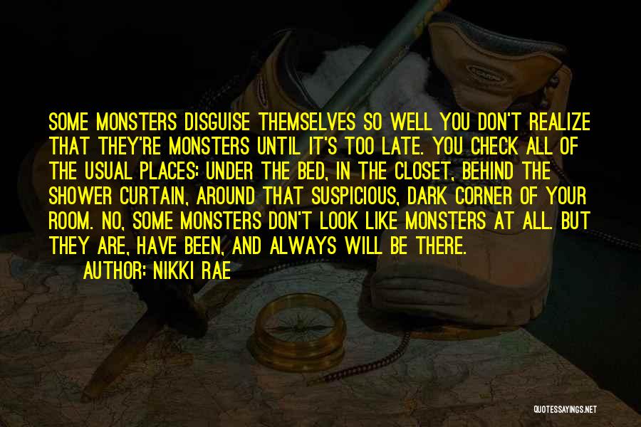 Nikki Rae Quotes: Some Monsters Disguise Themselves So Well You Don't Realize That They're Monsters Until It's Too Late. You Check All Of