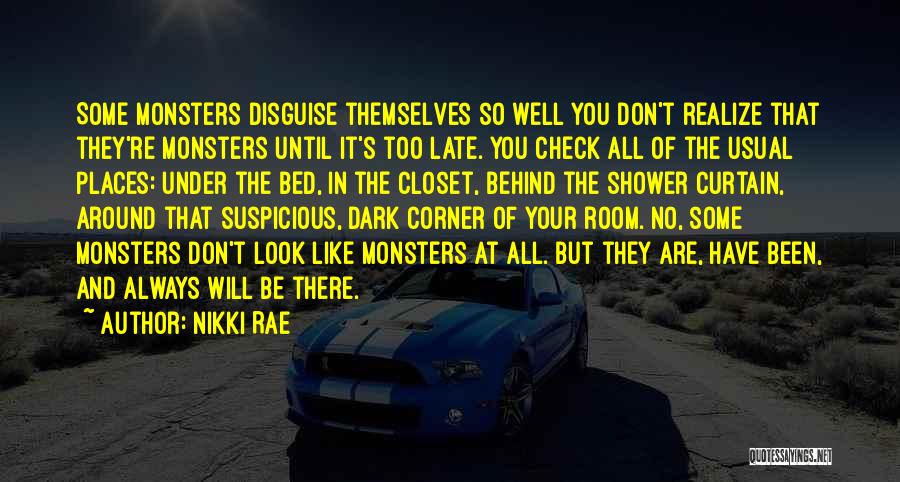 Nikki Rae Quotes: Some Monsters Disguise Themselves So Well You Don't Realize That They're Monsters Until It's Too Late. You Check All Of