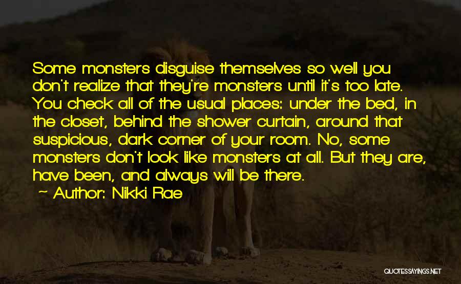 Nikki Rae Quotes: Some Monsters Disguise Themselves So Well You Don't Realize That They're Monsters Until It's Too Late. You Check All Of