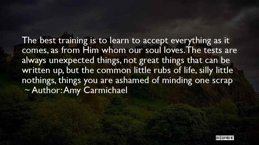 Amy Carmichael Quotes: The Best Training Is To Learn To Accept Everything As It Comes, As From Him Whom Our Soul Loves. The