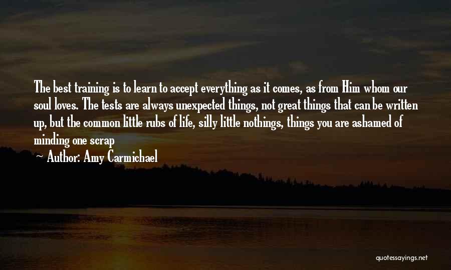 Amy Carmichael Quotes: The Best Training Is To Learn To Accept Everything As It Comes, As From Him Whom Our Soul Loves. The