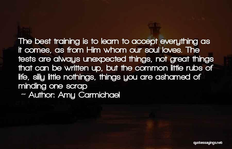 Amy Carmichael Quotes: The Best Training Is To Learn To Accept Everything As It Comes, As From Him Whom Our Soul Loves. The