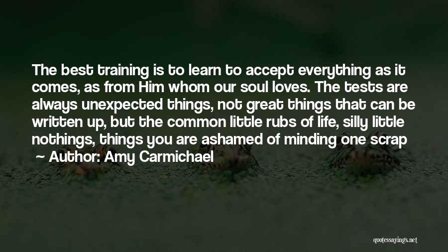 Amy Carmichael Quotes: The Best Training Is To Learn To Accept Everything As It Comes, As From Him Whom Our Soul Loves. The