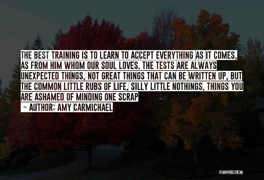 Amy Carmichael Quotes: The Best Training Is To Learn To Accept Everything As It Comes, As From Him Whom Our Soul Loves. The