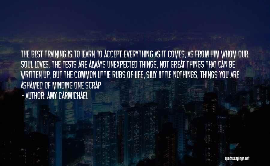 Amy Carmichael Quotes: The Best Training Is To Learn To Accept Everything As It Comes, As From Him Whom Our Soul Loves. The