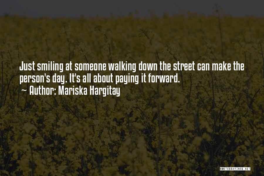 Mariska Hargitay Quotes: Just Smiling At Someone Walking Down The Street Can Make The Person's Day. It's All About Paying It Forward.