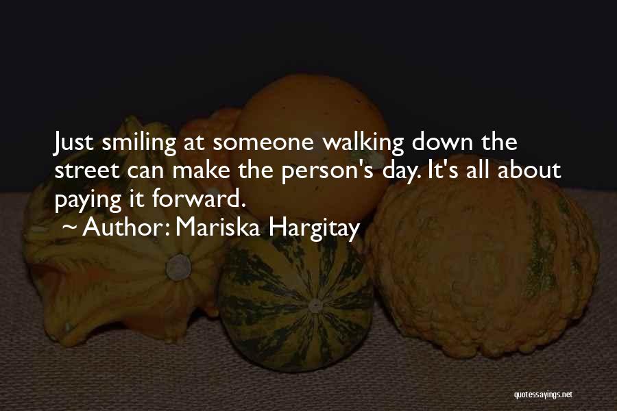 Mariska Hargitay Quotes: Just Smiling At Someone Walking Down The Street Can Make The Person's Day. It's All About Paying It Forward.