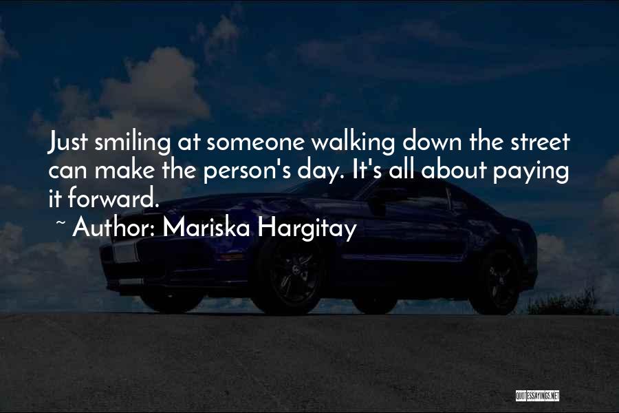 Mariska Hargitay Quotes: Just Smiling At Someone Walking Down The Street Can Make The Person's Day. It's All About Paying It Forward.