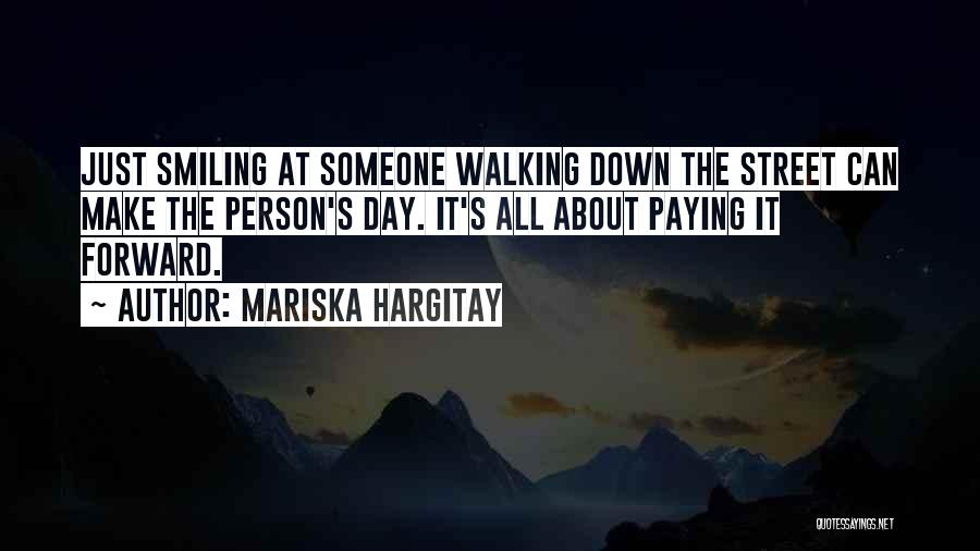 Mariska Hargitay Quotes: Just Smiling At Someone Walking Down The Street Can Make The Person's Day. It's All About Paying It Forward.