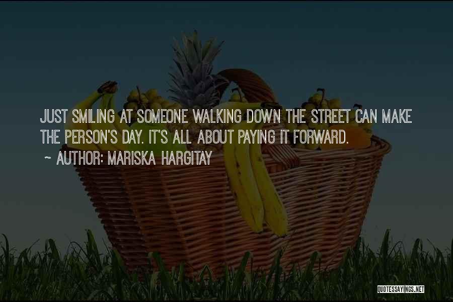 Mariska Hargitay Quotes: Just Smiling At Someone Walking Down The Street Can Make The Person's Day. It's All About Paying It Forward.