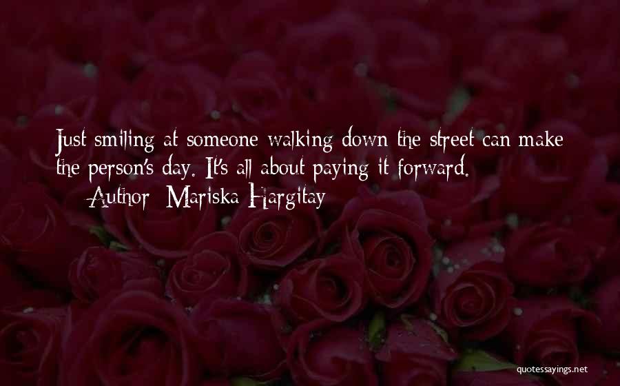 Mariska Hargitay Quotes: Just Smiling At Someone Walking Down The Street Can Make The Person's Day. It's All About Paying It Forward.