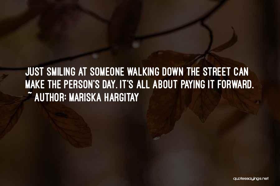 Mariska Hargitay Quotes: Just Smiling At Someone Walking Down The Street Can Make The Person's Day. It's All About Paying It Forward.