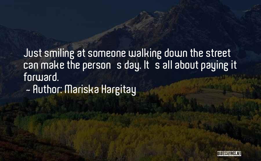 Mariska Hargitay Quotes: Just Smiling At Someone Walking Down The Street Can Make The Person's Day. It's All About Paying It Forward.