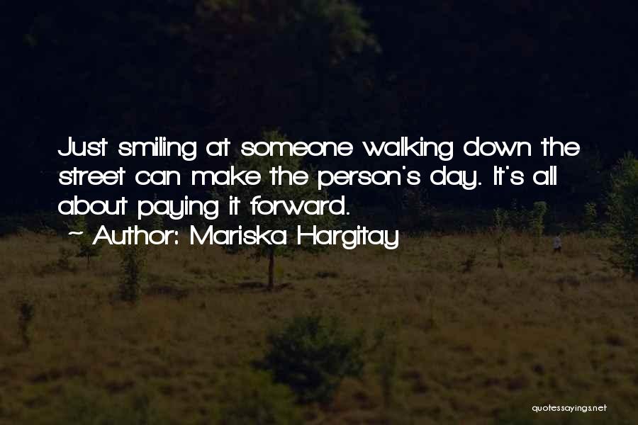 Mariska Hargitay Quotes: Just Smiling At Someone Walking Down The Street Can Make The Person's Day. It's All About Paying It Forward.