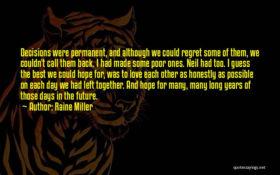 Raine Miller Quotes: Decisions Were Permanent, And Although We Could Regret Some Of Them, We Couldn't Call Them Back. I Had Made Some