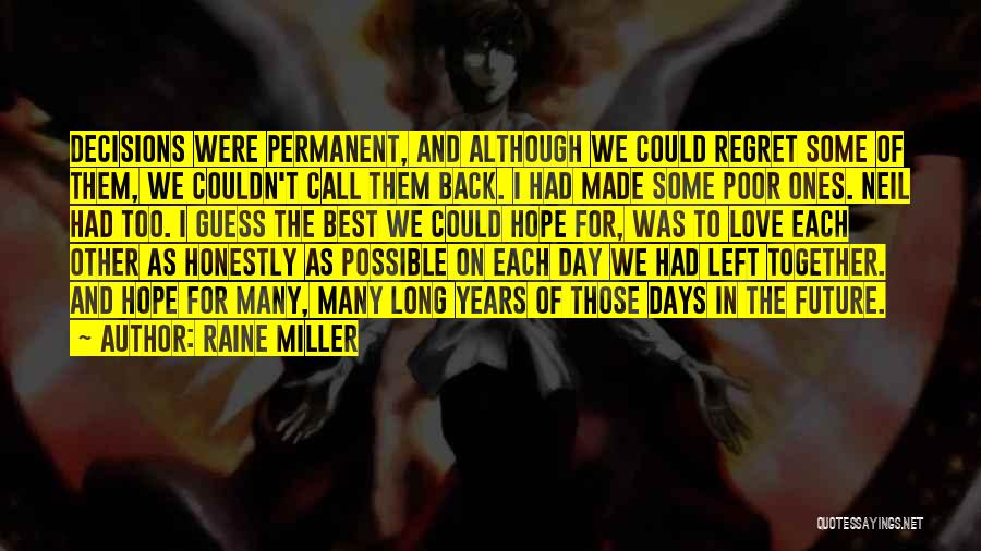 Raine Miller Quotes: Decisions Were Permanent, And Although We Could Regret Some Of Them, We Couldn't Call Them Back. I Had Made Some