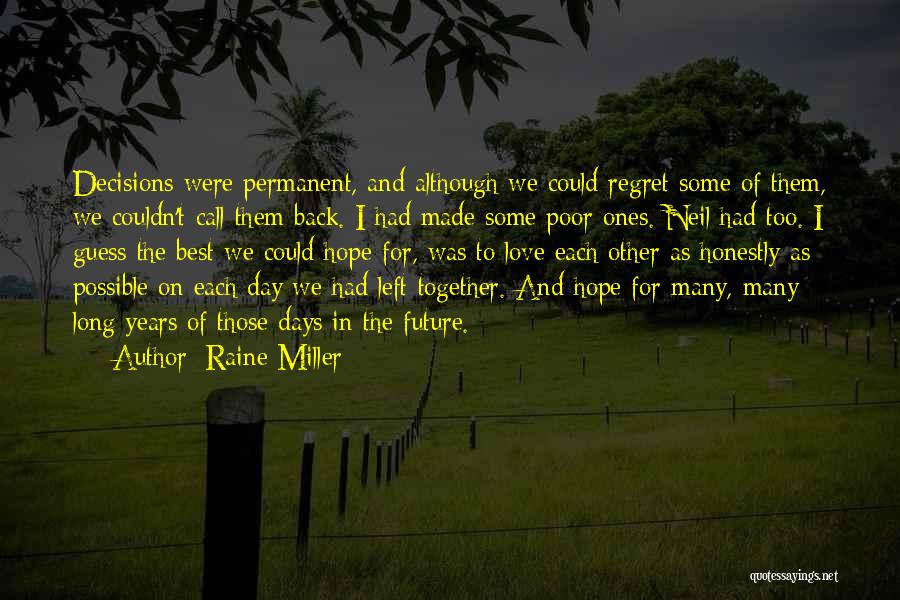 Raine Miller Quotes: Decisions Were Permanent, And Although We Could Regret Some Of Them, We Couldn't Call Them Back. I Had Made Some