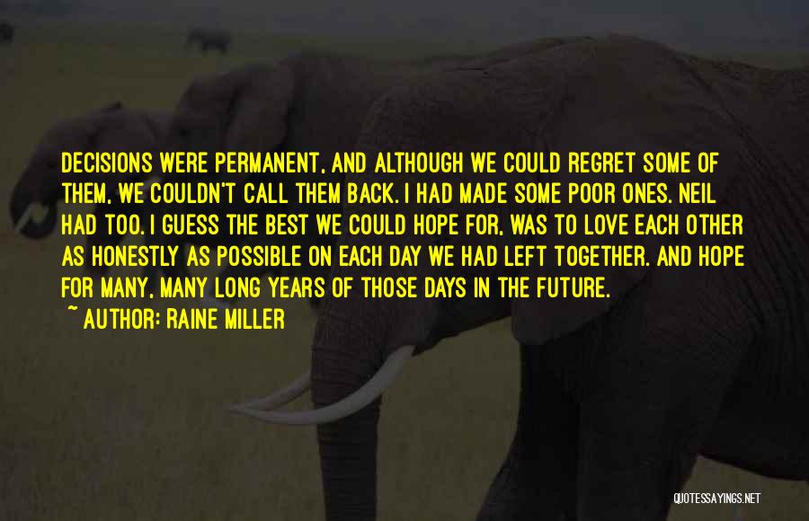 Raine Miller Quotes: Decisions Were Permanent, And Although We Could Regret Some Of Them, We Couldn't Call Them Back. I Had Made Some