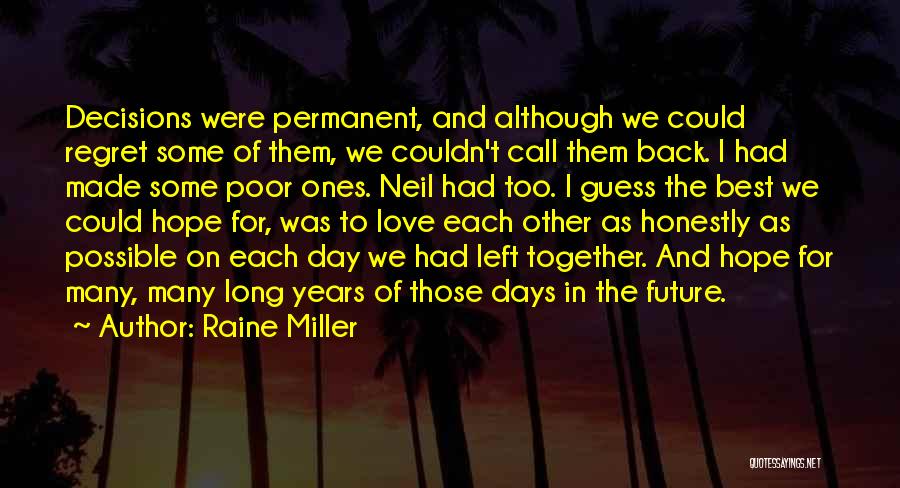 Raine Miller Quotes: Decisions Were Permanent, And Although We Could Regret Some Of Them, We Couldn't Call Them Back. I Had Made Some