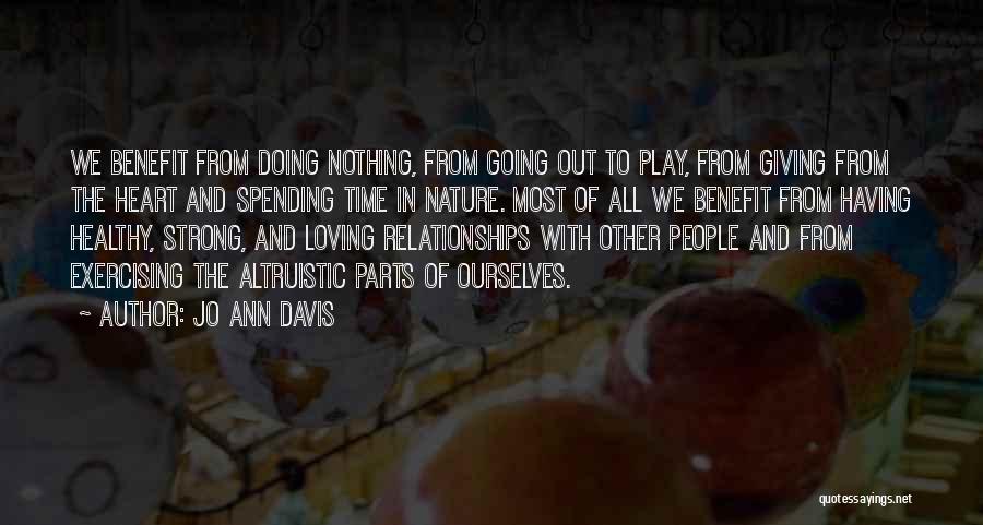 Jo Ann Davis Quotes: We Benefit From Doing Nothing, From Going Out To Play, From Giving From The Heart And Spending Time In Nature.