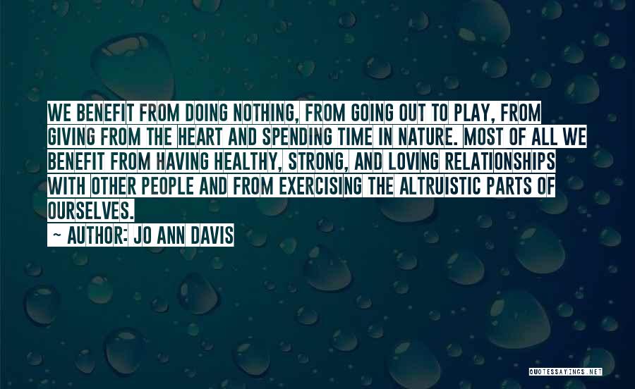 Jo Ann Davis Quotes: We Benefit From Doing Nothing, From Going Out To Play, From Giving From The Heart And Spending Time In Nature.