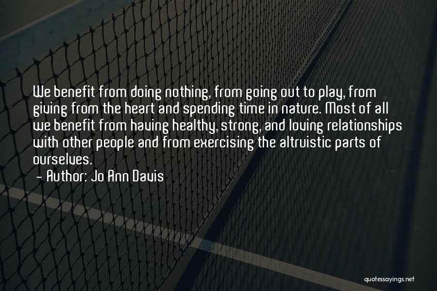 Jo Ann Davis Quotes: We Benefit From Doing Nothing, From Going Out To Play, From Giving From The Heart And Spending Time In Nature.