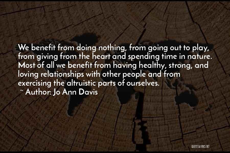 Jo Ann Davis Quotes: We Benefit From Doing Nothing, From Going Out To Play, From Giving From The Heart And Spending Time In Nature.