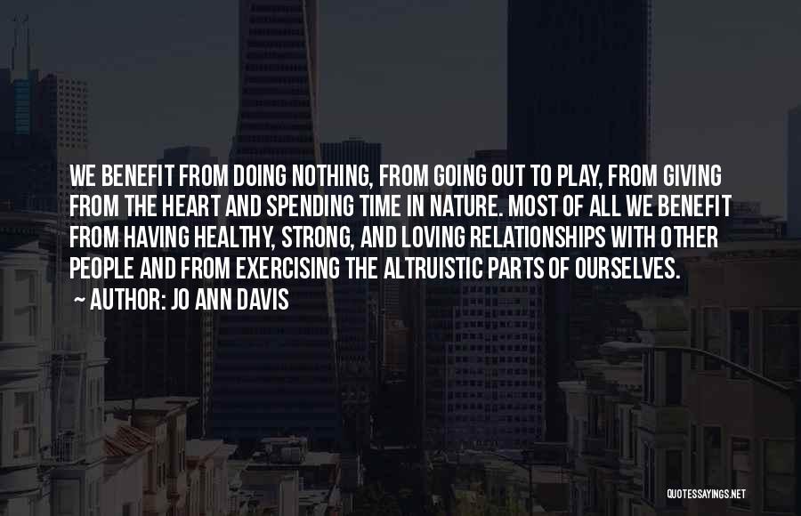 Jo Ann Davis Quotes: We Benefit From Doing Nothing, From Going Out To Play, From Giving From The Heart And Spending Time In Nature.