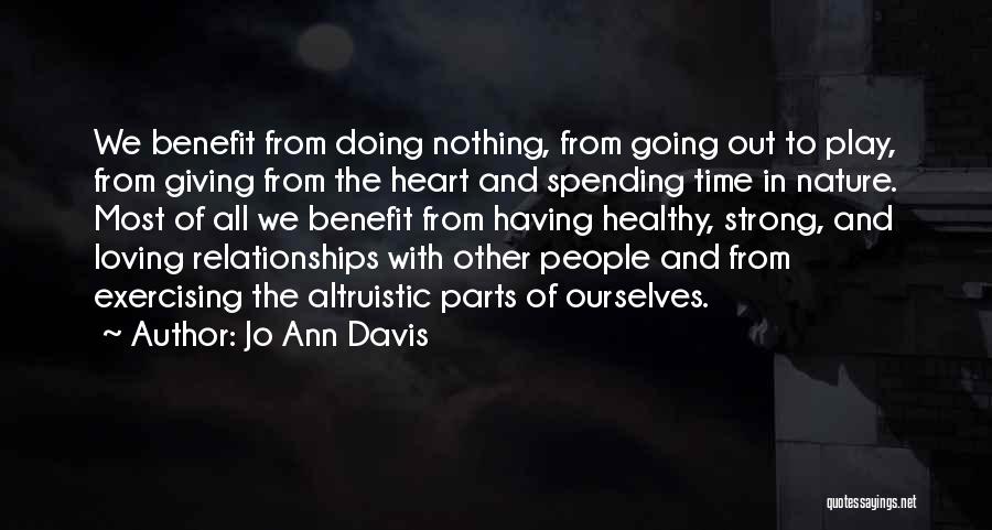 Jo Ann Davis Quotes: We Benefit From Doing Nothing, From Going Out To Play, From Giving From The Heart And Spending Time In Nature.