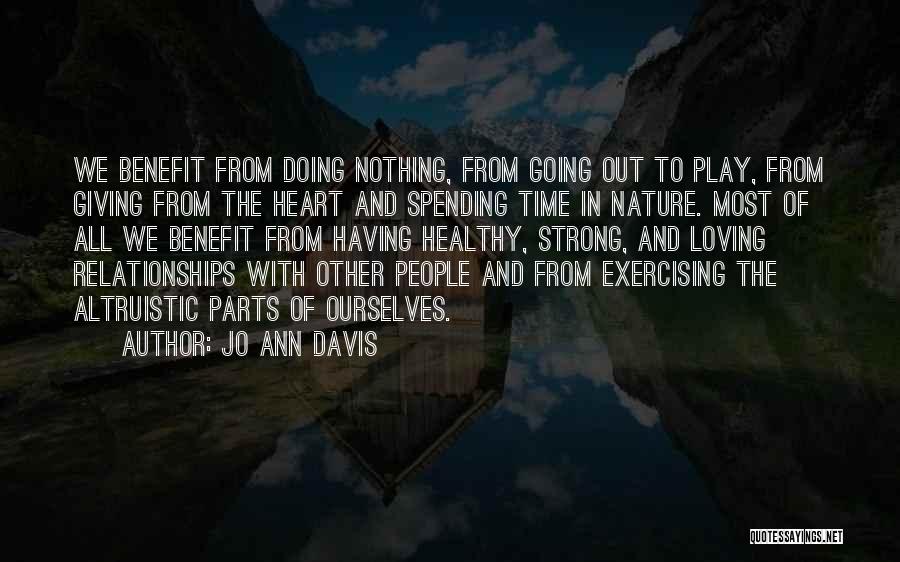 Jo Ann Davis Quotes: We Benefit From Doing Nothing, From Going Out To Play, From Giving From The Heart And Spending Time In Nature.