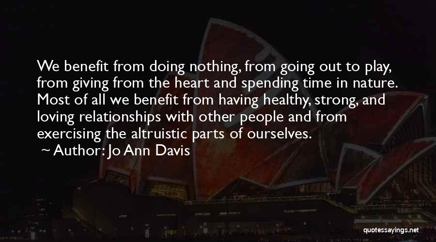 Jo Ann Davis Quotes: We Benefit From Doing Nothing, From Going Out To Play, From Giving From The Heart And Spending Time In Nature.