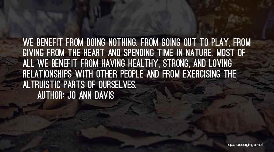 Jo Ann Davis Quotes: We Benefit From Doing Nothing, From Going Out To Play, From Giving From The Heart And Spending Time In Nature.