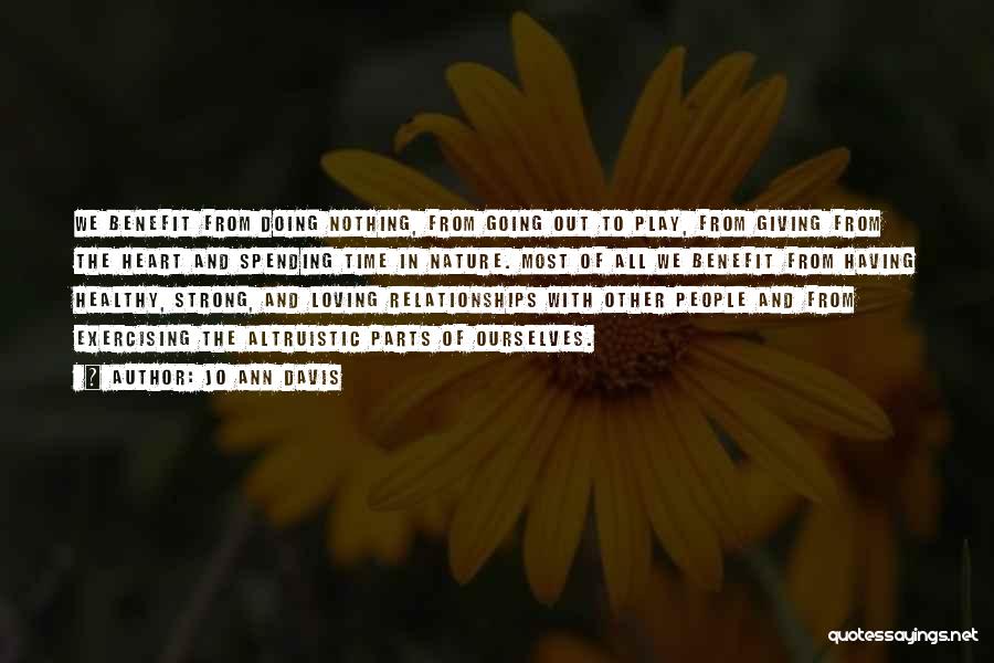 Jo Ann Davis Quotes: We Benefit From Doing Nothing, From Going Out To Play, From Giving From The Heart And Spending Time In Nature.