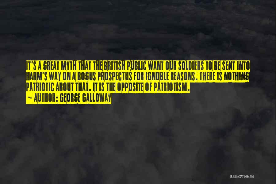 George Galloway Quotes: It's A Great Myth That The British Public Want Our Soldiers To Be Sent Into Harm's Way On A Bogus