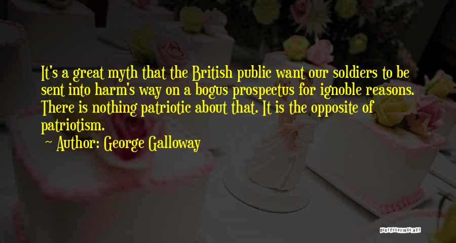 George Galloway Quotes: It's A Great Myth That The British Public Want Our Soldiers To Be Sent Into Harm's Way On A Bogus