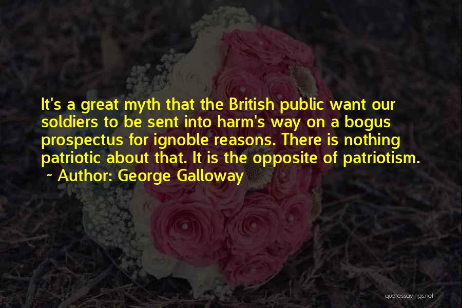 George Galloway Quotes: It's A Great Myth That The British Public Want Our Soldiers To Be Sent Into Harm's Way On A Bogus