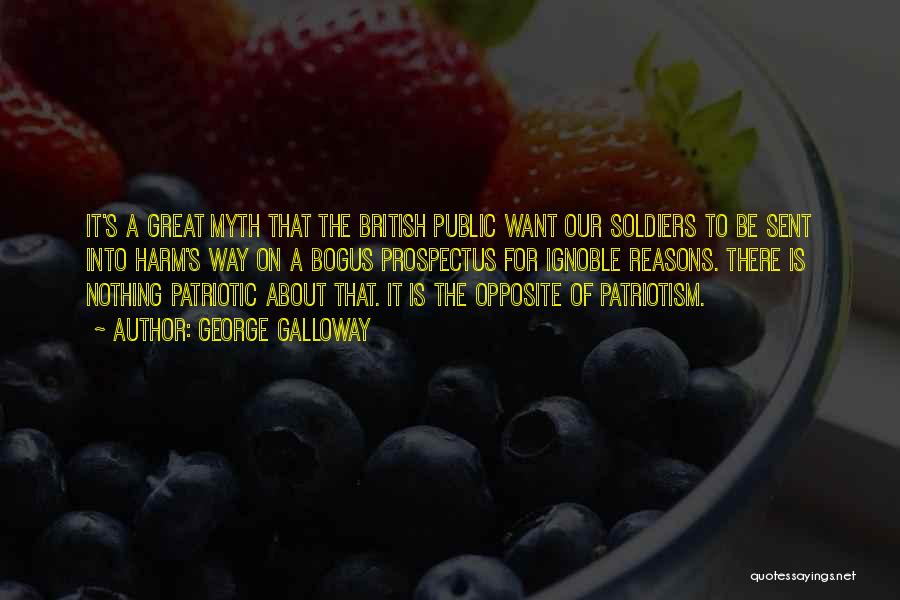George Galloway Quotes: It's A Great Myth That The British Public Want Our Soldiers To Be Sent Into Harm's Way On A Bogus