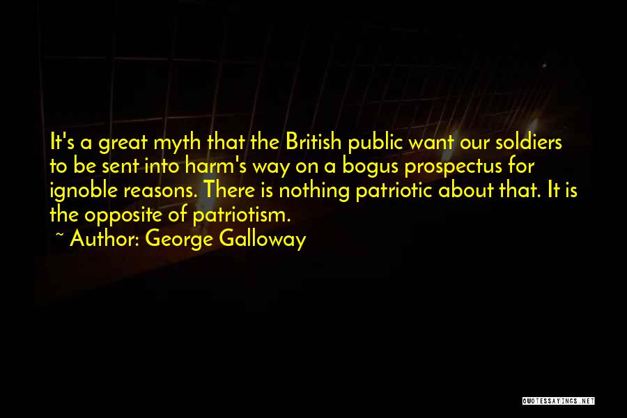 George Galloway Quotes: It's A Great Myth That The British Public Want Our Soldiers To Be Sent Into Harm's Way On A Bogus