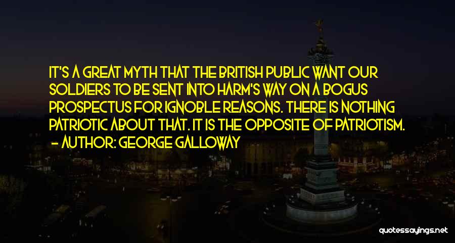 George Galloway Quotes: It's A Great Myth That The British Public Want Our Soldiers To Be Sent Into Harm's Way On A Bogus