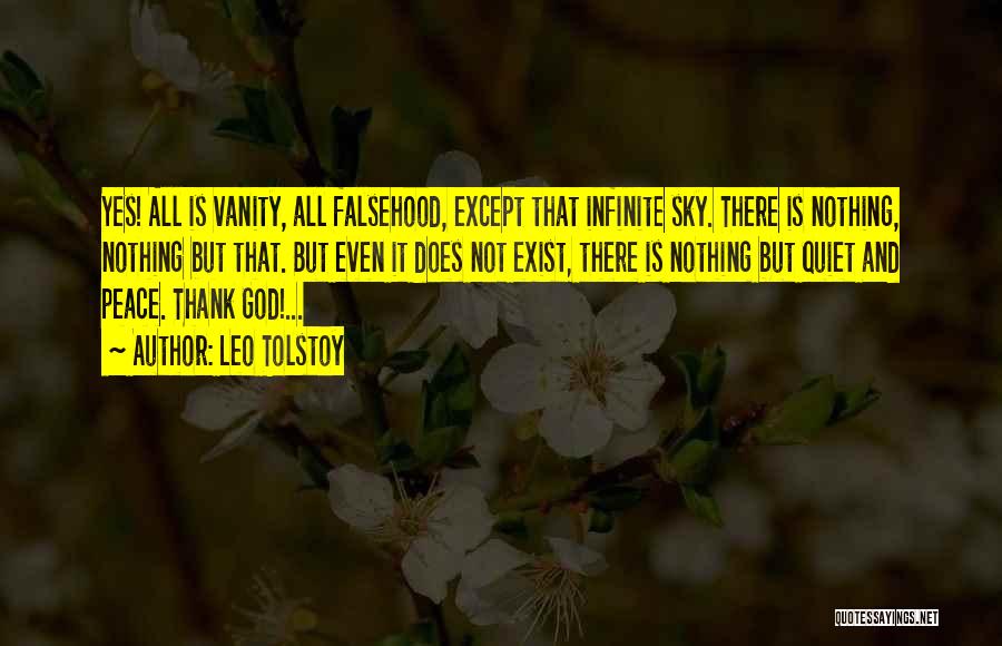 Leo Tolstoy Quotes: Yes! All Is Vanity, All Falsehood, Except That Infinite Sky. There Is Nothing, Nothing But That. But Even It Does