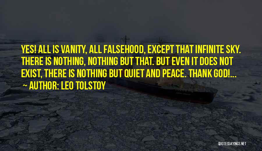 Leo Tolstoy Quotes: Yes! All Is Vanity, All Falsehood, Except That Infinite Sky. There Is Nothing, Nothing But That. But Even It Does