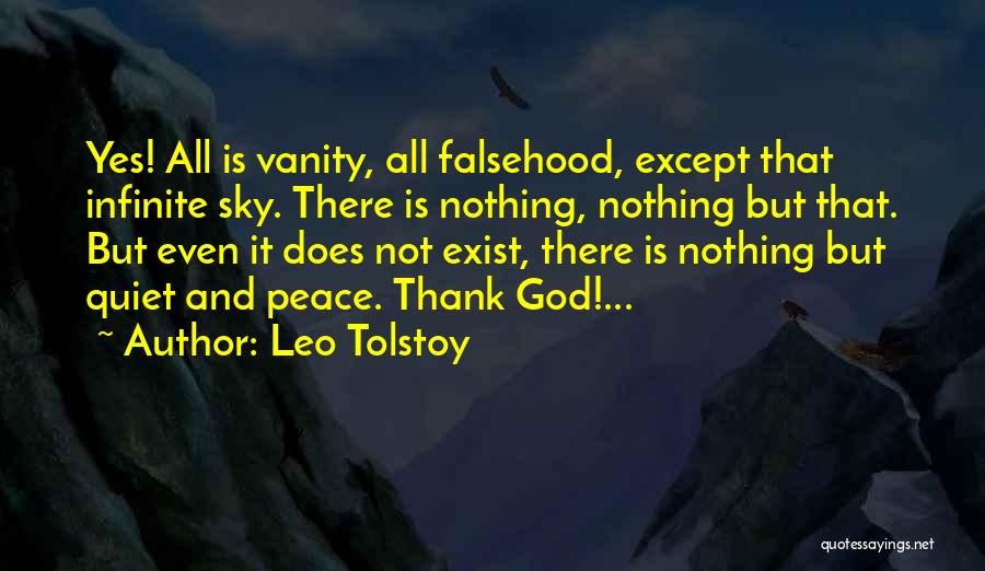 Leo Tolstoy Quotes: Yes! All Is Vanity, All Falsehood, Except That Infinite Sky. There Is Nothing, Nothing But That. But Even It Does