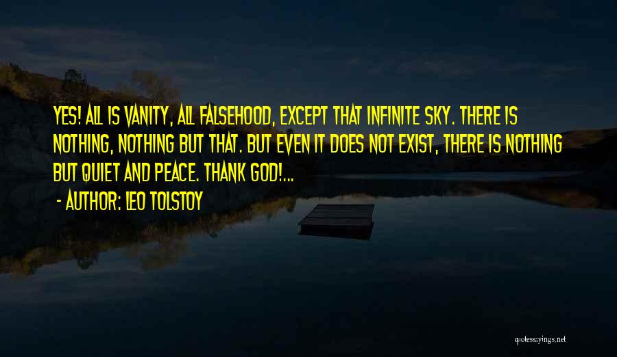 Leo Tolstoy Quotes: Yes! All Is Vanity, All Falsehood, Except That Infinite Sky. There Is Nothing, Nothing But That. But Even It Does