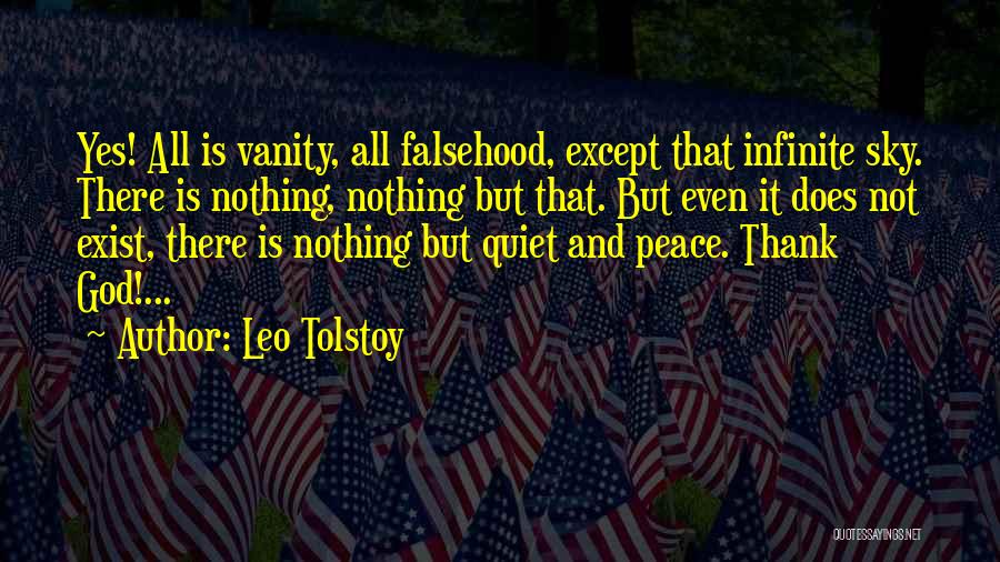 Leo Tolstoy Quotes: Yes! All Is Vanity, All Falsehood, Except That Infinite Sky. There Is Nothing, Nothing But That. But Even It Does