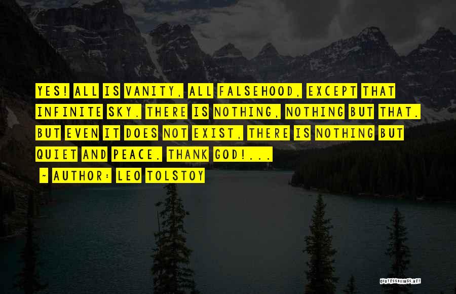 Leo Tolstoy Quotes: Yes! All Is Vanity, All Falsehood, Except That Infinite Sky. There Is Nothing, Nothing But That. But Even It Does