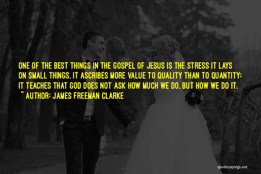 James Freeman Clarke Quotes: One Of The Best Things In The Gospel Of Jesus Is The Stress It Lays On Small Things. It Ascribes