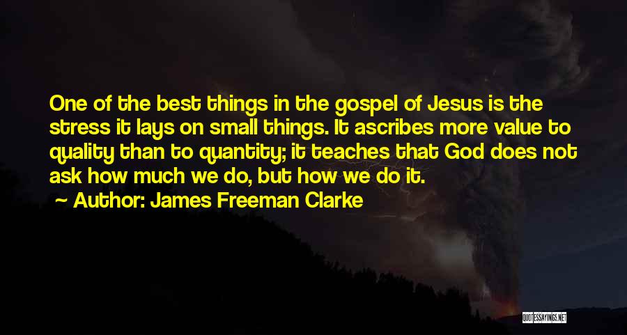 James Freeman Clarke Quotes: One Of The Best Things In The Gospel Of Jesus Is The Stress It Lays On Small Things. It Ascribes